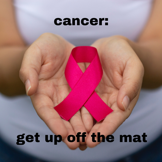 Cancer: Get up off the mat